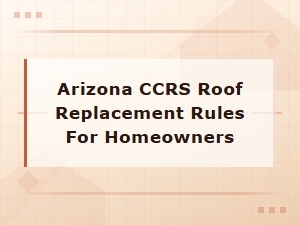 Arizona Ccrs Roof Replacement Rules for Homeowners